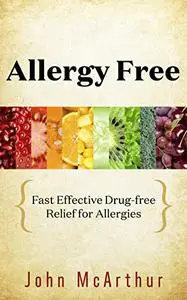 Allergy Free: Fast Effective Drug-free Relief for Allergies
