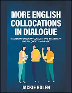 More English Collocations in Dialogue: Master Hundreds of Collocations in American English Quickly and Easily