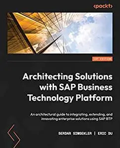 Architecting Solutions with SAP Business Technology Platform: An architectural guide to integrating, extending (repost)