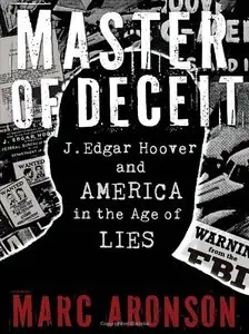 Master of Deceit: J. Edgar Hoover and America in the Age of Lies