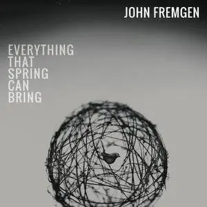 John Fremgen - Everything That Spring Can Bring (2016)