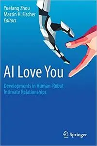 AI Love You: Developments in Human-Robot Intimate Relationships (Repost)