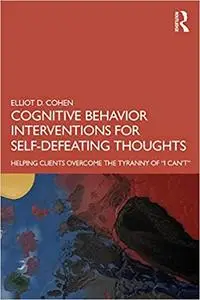 Cognitive Behavior Interventions for Self-Defeating Thoughts: Helping Clients to Overcome the Tyranny of “I Can’t”