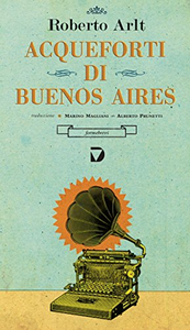 Acqueforti di Buenos Aires - Roberto Arlt