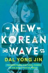 New Korean Wave: Transnational Cultural Power in the Age of Social Media