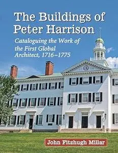 The Buildings of Peter Harrison: Cataloguing the Work of the First Global Architect, 1716-1775