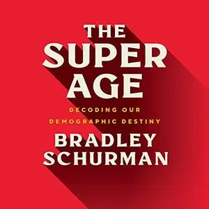 The Super Age: Decoding Our Demographic Destiny [Audiobook]