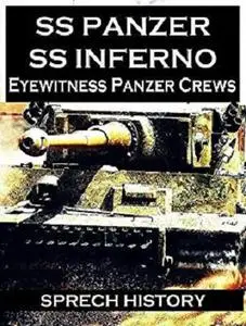 SS Panzer SS Inferno - Eyewitness Panzer Crews - Normandy to Berlin: Part 2 of 'SS Panzer SS Voices'