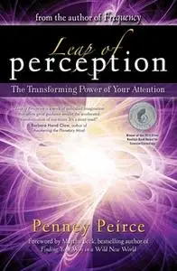 «Leap of Perception: The Transforming Power of Your Attention» by Penney Peirce