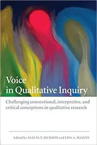 Voice in Qualitative Inquiry: Challenging conventional, interpretive, and critical conceptions in qualitative research