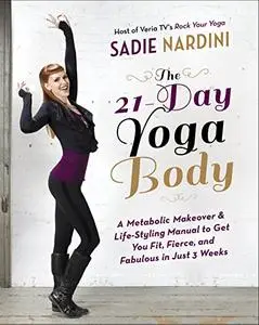 The 21-Day Yoga Body: A Metabolic Makeover and Life-Styling Manual to Get You Fit, Fierce, and Fabulous in Just 3 Weeks