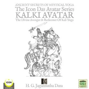 «Ancient Secret's of Mystical Yoga: The Icon Das Avatar Series Kalki Avatar – The Divine Avenger & Redeemer of Kali Yuga