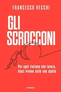 Francesco Vecchi - Gli scrocconi. Per ogni italiano che lavora, dieci vivono sulle sue spalle