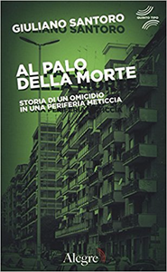 Al palo della morte. Storia di un omicidio in una periferia meticcia - Giuliano Santoro (Repost)