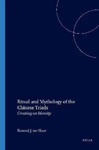 The Ritual and Mythology of the Chinese Triads: Creating an Identity (Brill's Scholars' List)