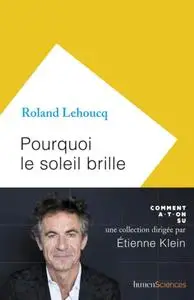 Roland Lehoucq, "Pourquoi le Soleil brille"