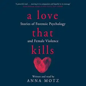 A Love That Kills: Stories of Forensic Psychology and Female Violence [Audiobook]