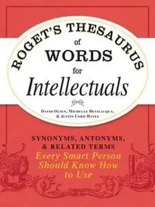 «Roget's Thesaurus of Words for Intellectuals: Synonyms, Antonyms, and Related Terms Every Smart Person Should Know How