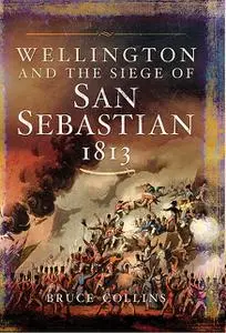 «Wellington and the Siege of San Sebastian, 1813» by Bruce Collins