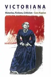 Victoriana: Histories, Fictions, Criticisms by Cora Kaplan