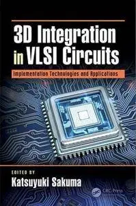 3D Integration in VLSI Circuits: Implementation Technologies and Applications