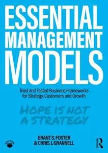 Essential Management Models Tried and Tested Business Frameworks for Strategy, Customers and Growth