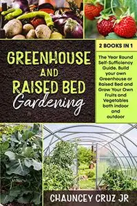 Greenhouse and Raised Bed Gardening: 2 books in 1.
