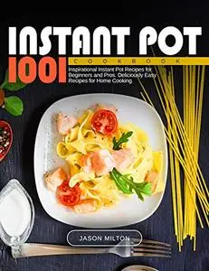 Instant Pot Cookbook: 1001 Inspirational Instant Pot Recipes for Beginners and Pros