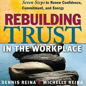 Rebuilding Trust in the Workplace: Seven Steps to Renew Confidence, Commitment, and Energy [Audiobook]