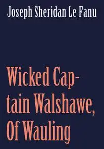 «Wicked Captain Walshawe, Of Wauling» by Joseph Sheridan Le Fanu