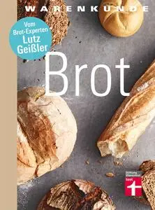 Warenkunde Brot: Die 30 besten Brot- und Brötchenrezepte - Lutz Geißler