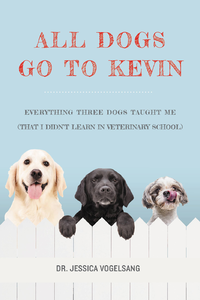 All Dogs Go to Kevin: Everything Three Dogs Taught Me 