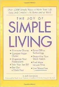 The Joy of Simple Living: Over 1,500 Simple Ways to Make Your Life Easy and Content-- At Home and At Work