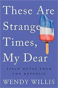 These Are Strange Times, My Dear: Field Notes from the Republic