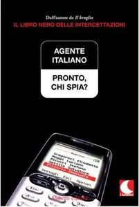 Agente Italiano - Pronto, chi spia? Il libro nero delle intercettazioni