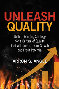 Unleash Quality : Build a Winning Strategy for a Culture of Quality That Will Unleash Your Growth and Profit Potential