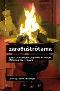 zaraθuštrōtəma: Zoroastrian and Iranian Studies in Honour of Philip G. Kreyenbroek