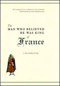 The Man Who Believed He Was King of France: A True Medieval Tale by Tommaso di Carpegna Falconieri [Repost]