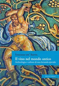 Stefano de' Siena - Il vino nel mondo antico. Archeologia e cultura di una bevanda speciale