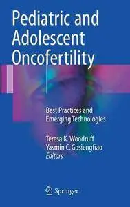 Pediatric and Adolescent Oncofertility: Best Practices and Emerging Technologies [Repost]