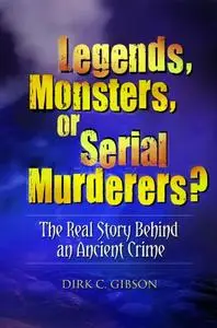 Legends, Monsters, or Serial Murderers?: The Real Story Behind an Ancient Crime (Repost)