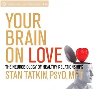 Your Brain on Love: The Neurobiology of Healthy Relationships (Audiobook)