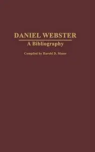 Daniel Webster: A Bibliography (Bibliographies of American Notables)