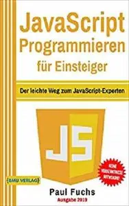 JavaScript: Programmieren für Einsteiger: Der leichte Weg zum JavaScript-Experten (Einfach Programmieren lernen 6)