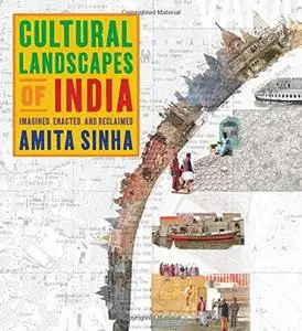 Cultural Landscapes of India: Imagined, Enacted, and Reclaimed