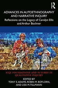 Advances in Autoethnography and Narrative Inquiry: Reflections on the Legacy of Carolyn Ellis and Arthur Bochner