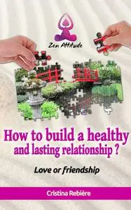 «How to build a healthy and lasting relationship» by Cristina Rebiere