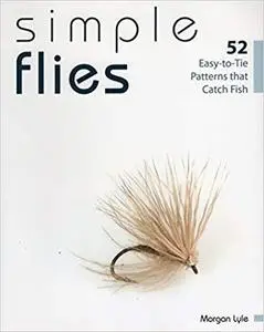 Simple Flies: 52 Easy-to-Tie Patterns that Catch Fish