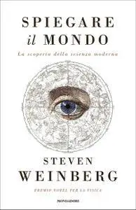 Steven Weinberg - Spiegare il mondo