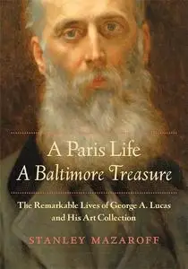 A Paris Life, A Baltimore Treasure: The Remarkable Lives of George A. Lucas and His Art Collection